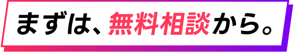 まずは、無料相談から。